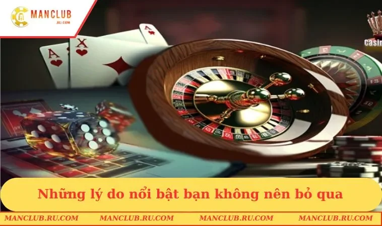casino manclub chia se ly do nen chon Những lý do nổi bật bạn không nên bỏ qua