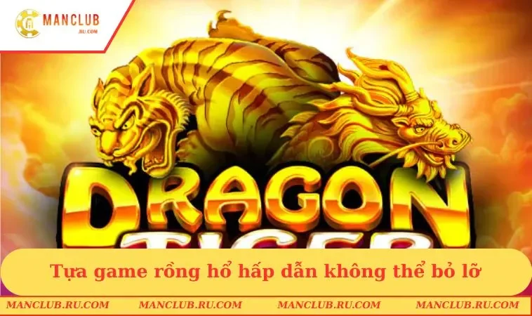 casino manclub tua game rong ho Tựa game rồng hổ hấp dẫn không thể bỏ lỡ