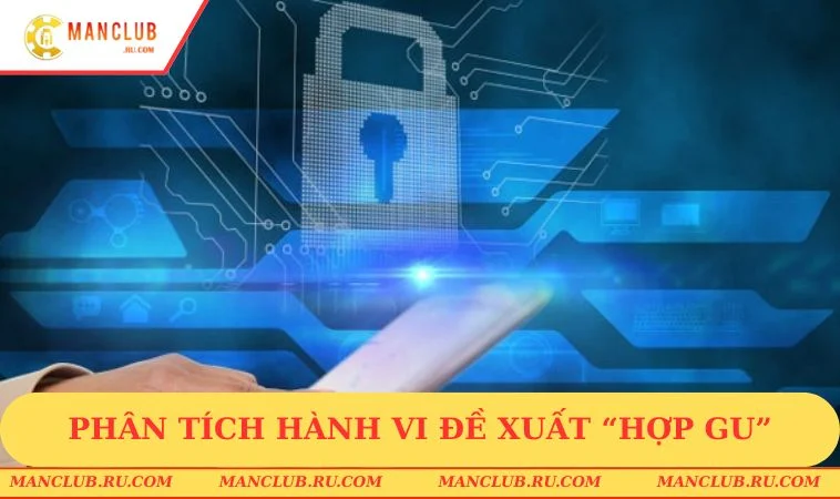 chinh sach bao mat manclub phan tich hanh vi Phân tích hành vi đề xuất “hợp gu”