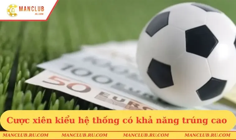 Cược xiên kiểu hệ thống có khả năng trúng cao