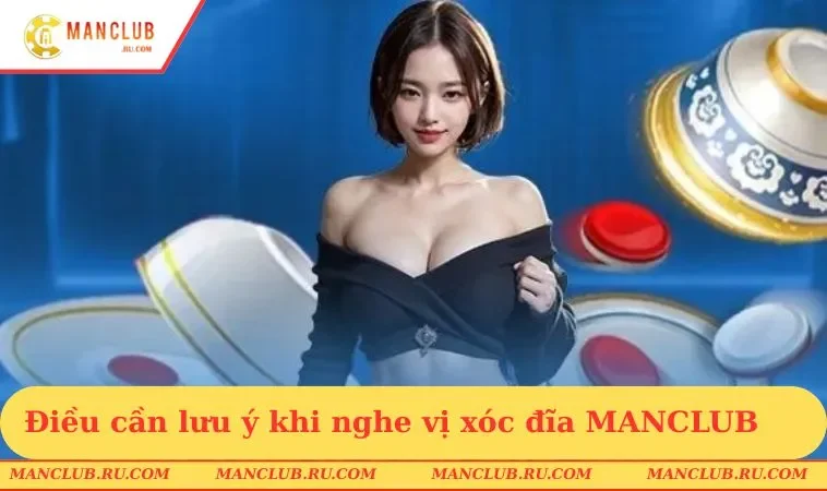 Điều cần lưu ý khi nghe vị xóc đĩa MANCLUB