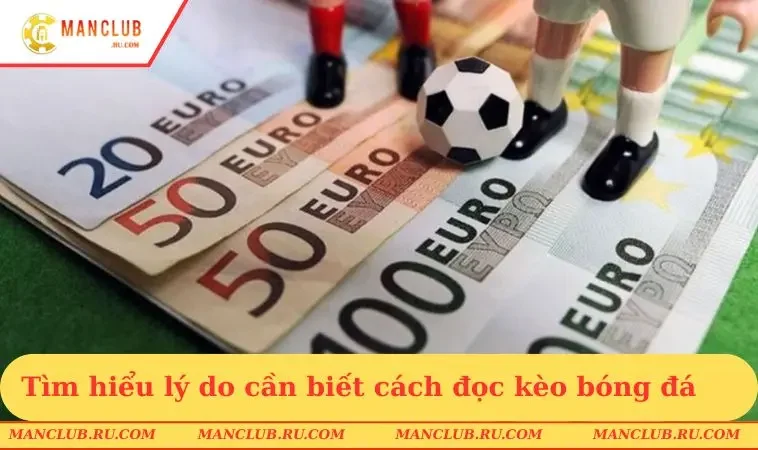 Tìm hiểu lý do cần biết cách đọc kèo bóng đá